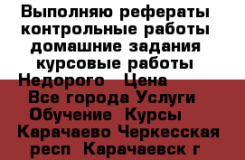 Выполняю рефераты, контрольные работы, домашние задания, курсовые работы. Недорого › Цена ­ 500 - Все города Услуги » Обучение. Курсы   . Карачаево-Черкесская респ.,Карачаевск г.